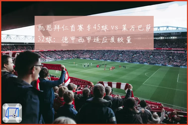 凯恩拜仁首赛季45球 vs 莱万巴萨32球：德甲西甲适应度较量